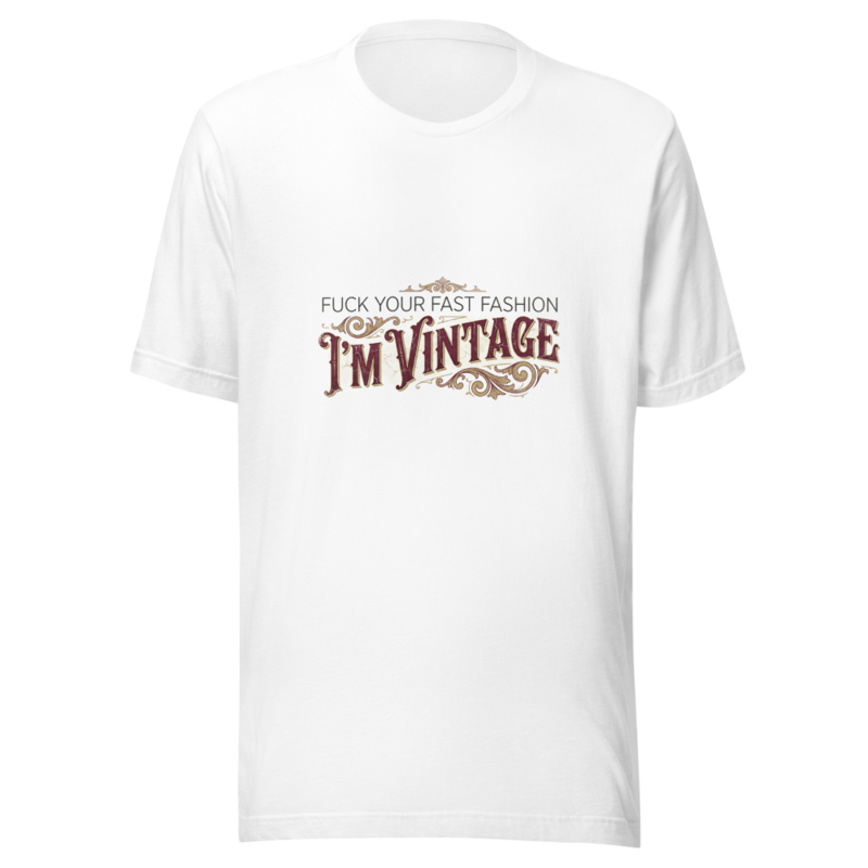 Fuck Your Fast Fashion, I'm Vintage - tshirt