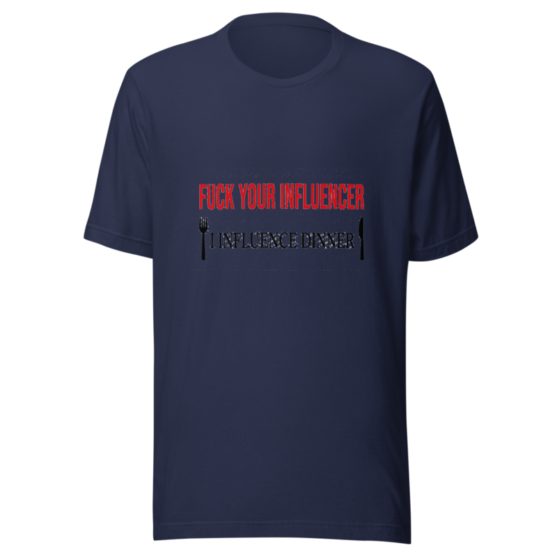 Fuck Your Influencer, I Influence Dinner - tshirt