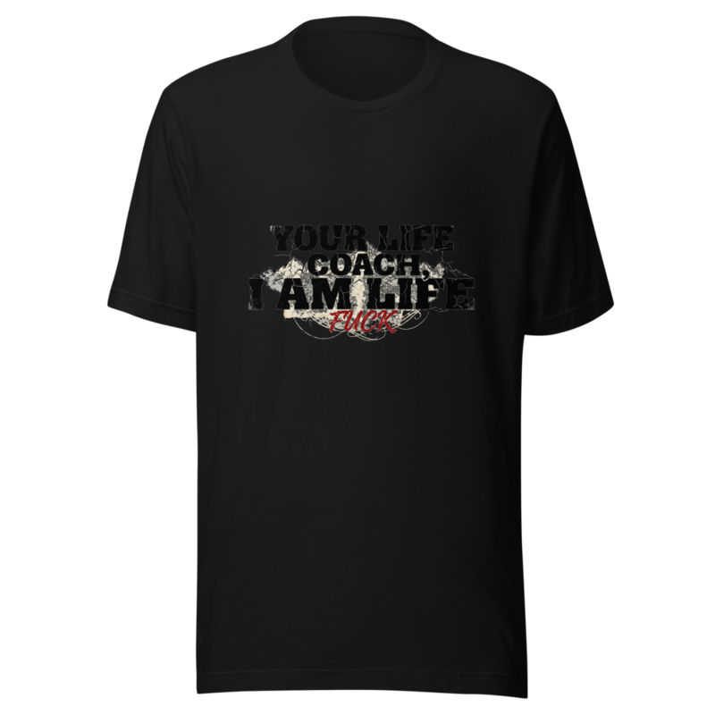 Fuck Your Life Coach, I Am Life - tshirt