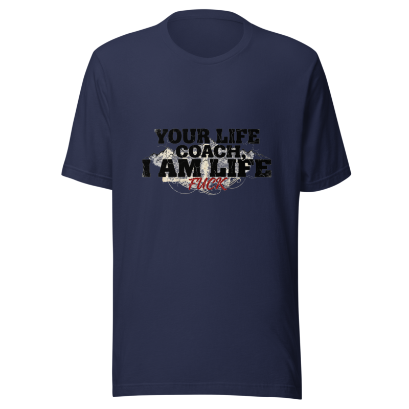 Fuck Your Life Coach, I Am Life - tshirt