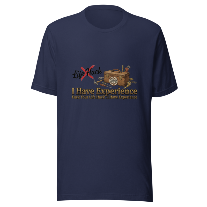 Fuck Your Life Hack, I Have Experience - tshirt