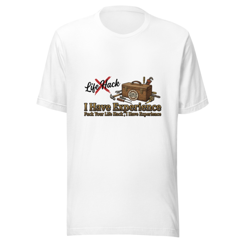 Fuck Your Life Hack, I Have Experience - tshirt