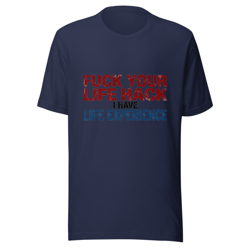 Fuck Your Life Hack, I Have Life Experience - tshirt