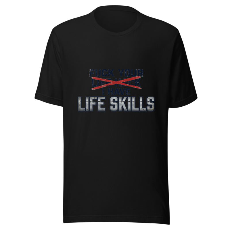 Fuck Your Life Hack, I Have Life Skills - tshirt