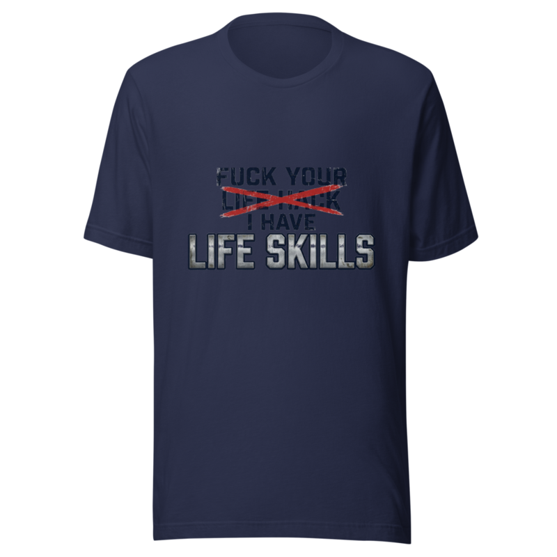 Fuck Your Life Hack, I Have Life Skills - tshirt