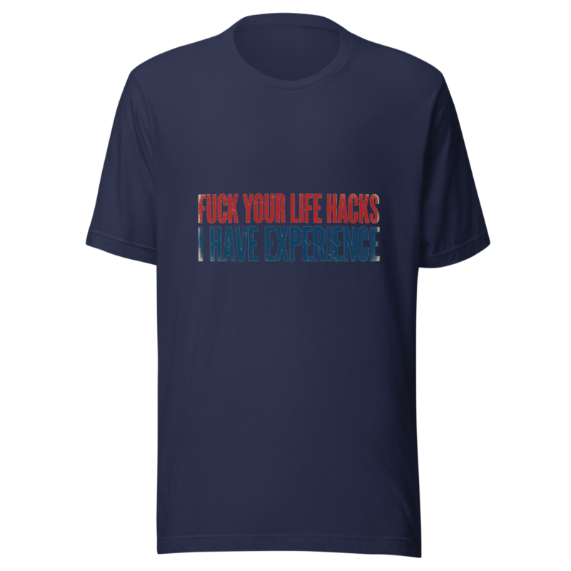 Fuck Your Life Hacks, I Have Experience - tshirt