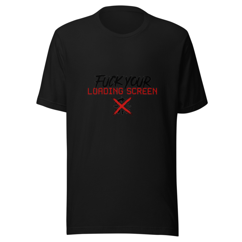 Fuck Your Loading Screen - tshirt