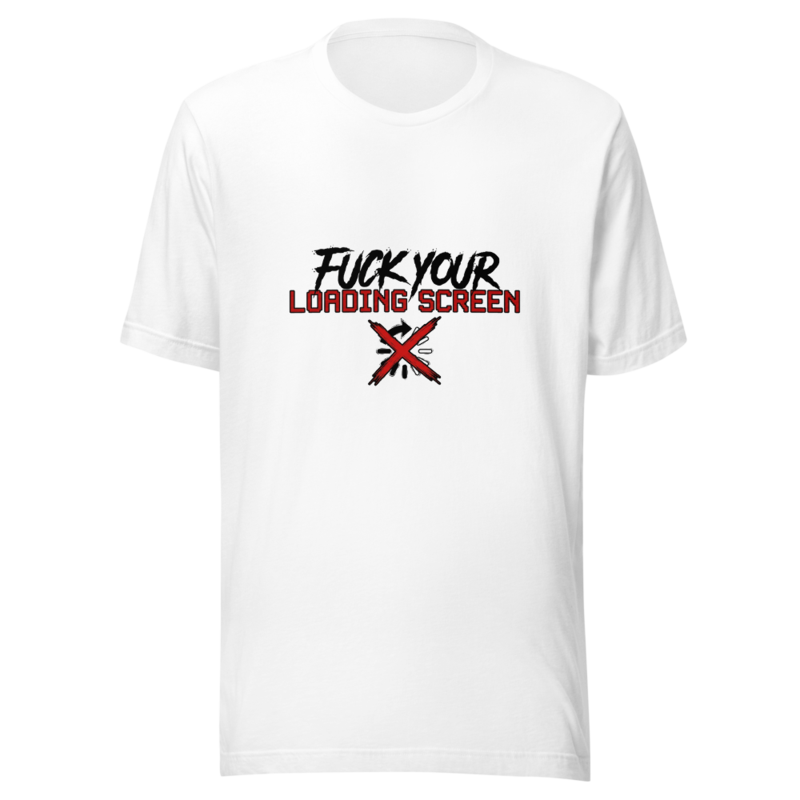 Fuck Your Loading Screen - tshirt