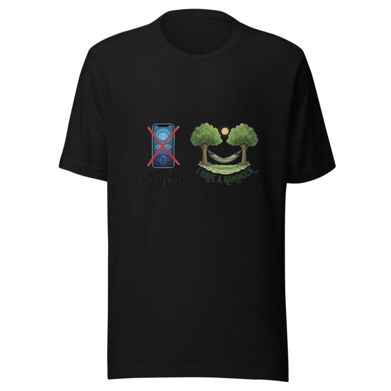 Fuck Your Meditation App, I Have a Hammock - tshirt