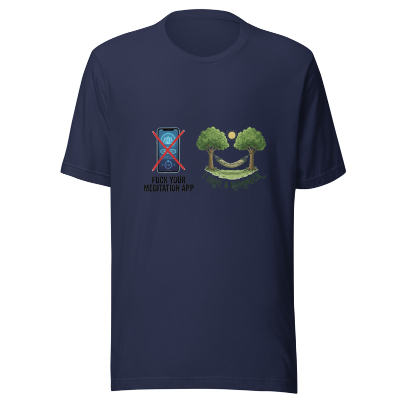 Fuck Your Meditation App, I Have a Hammock - tshirt
