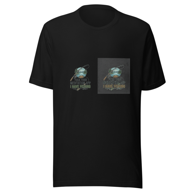 Fuck Your Meditation App, I Have Fishing - tshirt