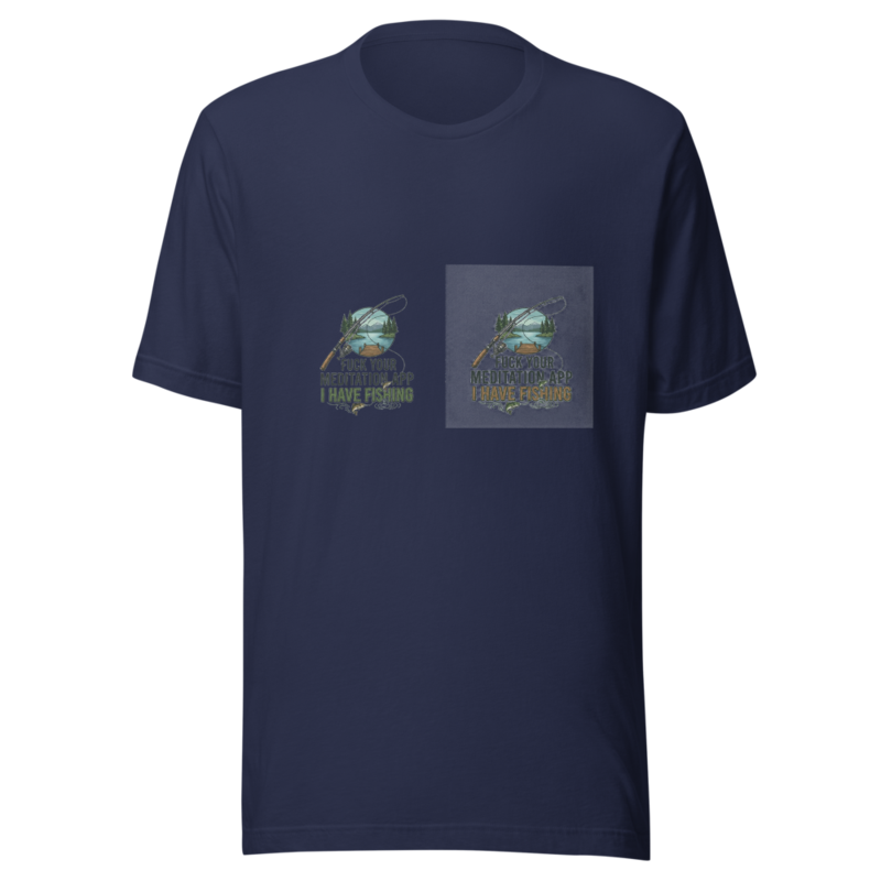 Fuck Your Meditation App, I Have Fishing - tshirt