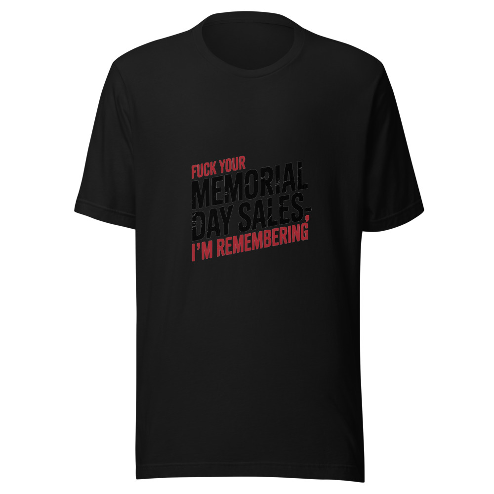 Fuck Your Memorial Day Sales — I'm Remembering - tshirt