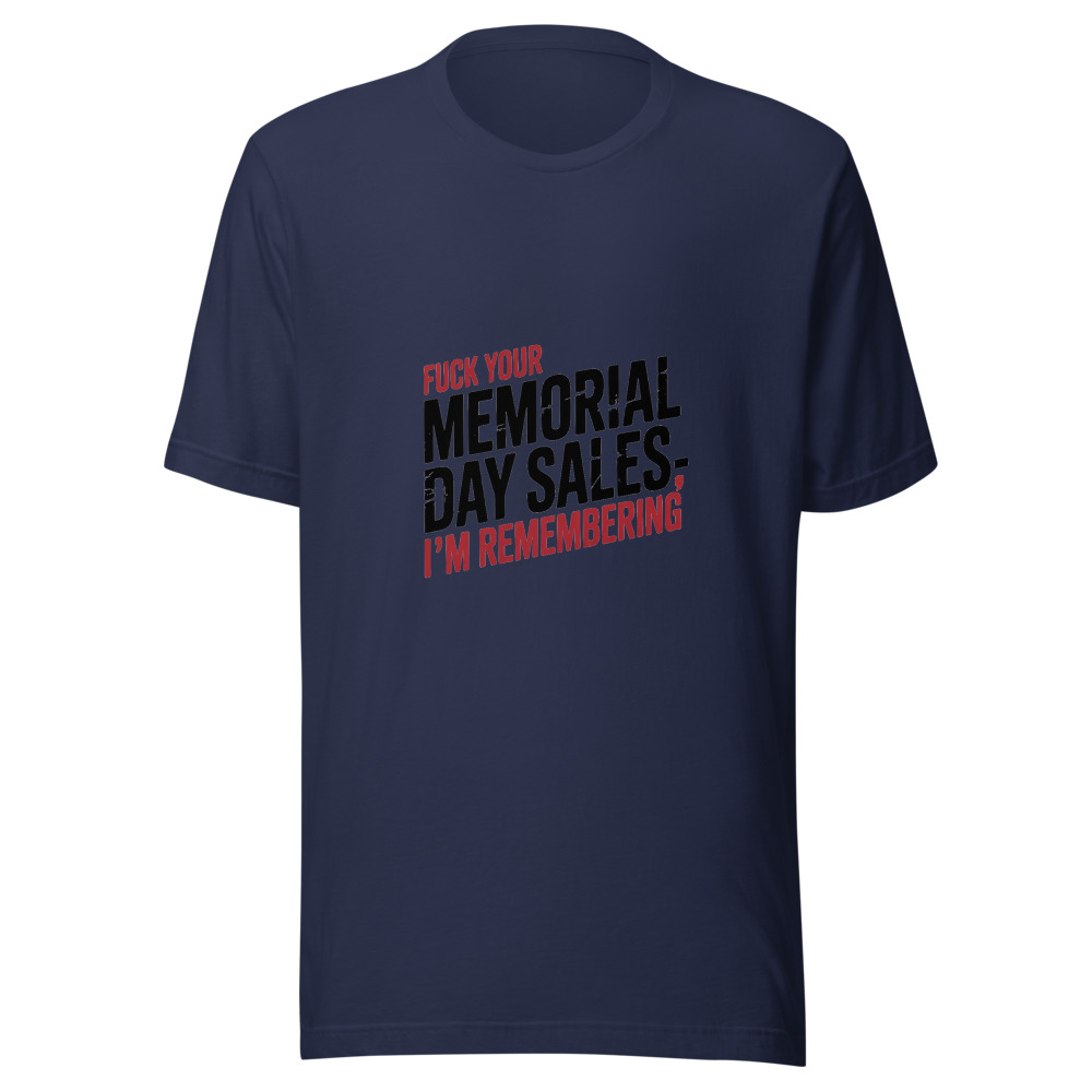 Fuck Your Memorial Day Sales — I'm Remembering - tshirt