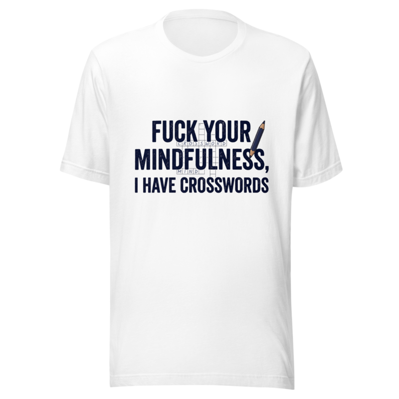 Fuck Your Mindfulness, I Have Crosswords - tshirt
