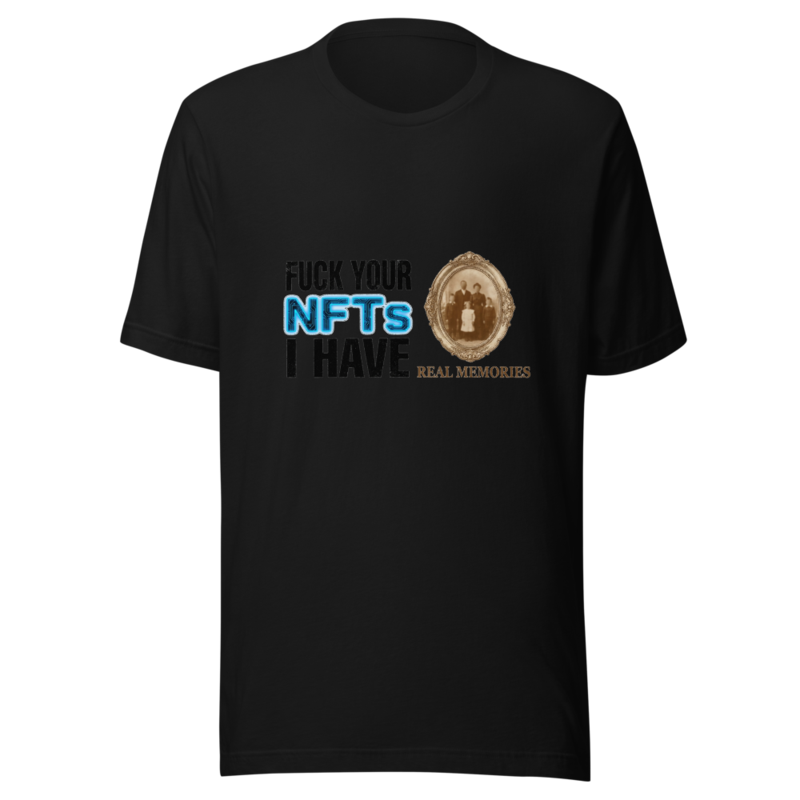 Fuck Your NFTs, I Have Real Memories - tshirt
