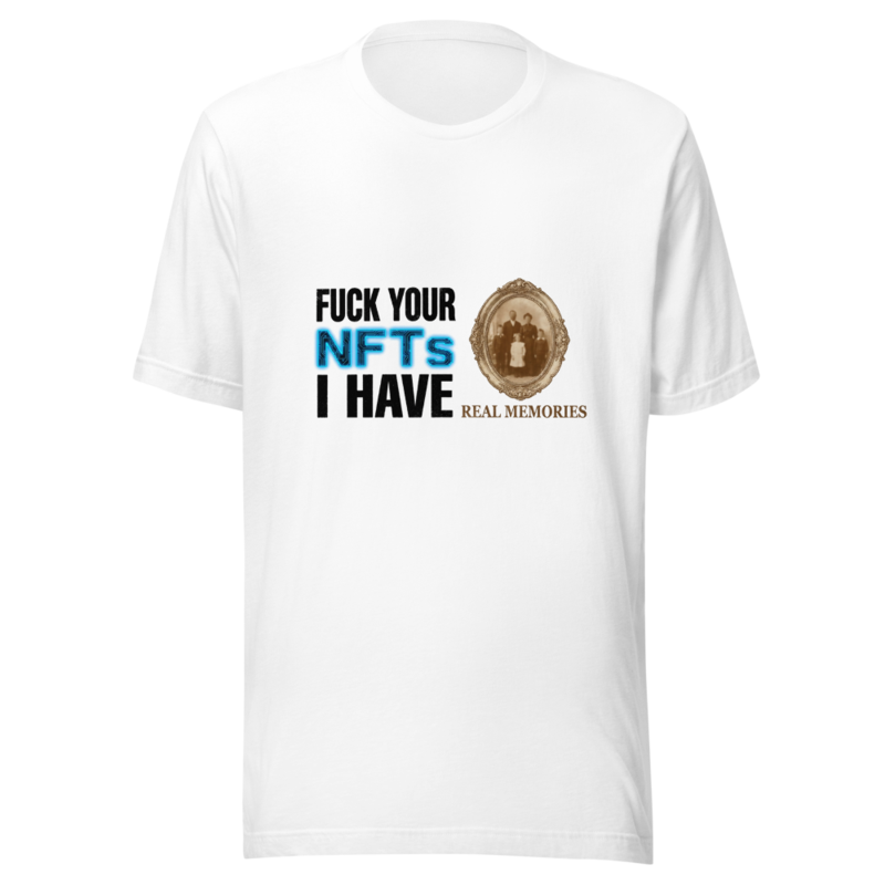 Fuck Your NFTs, I Have Real Memories - tshirt