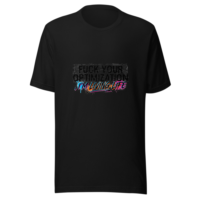 Fuck Your Optimization, I'm Living Life - tshirt