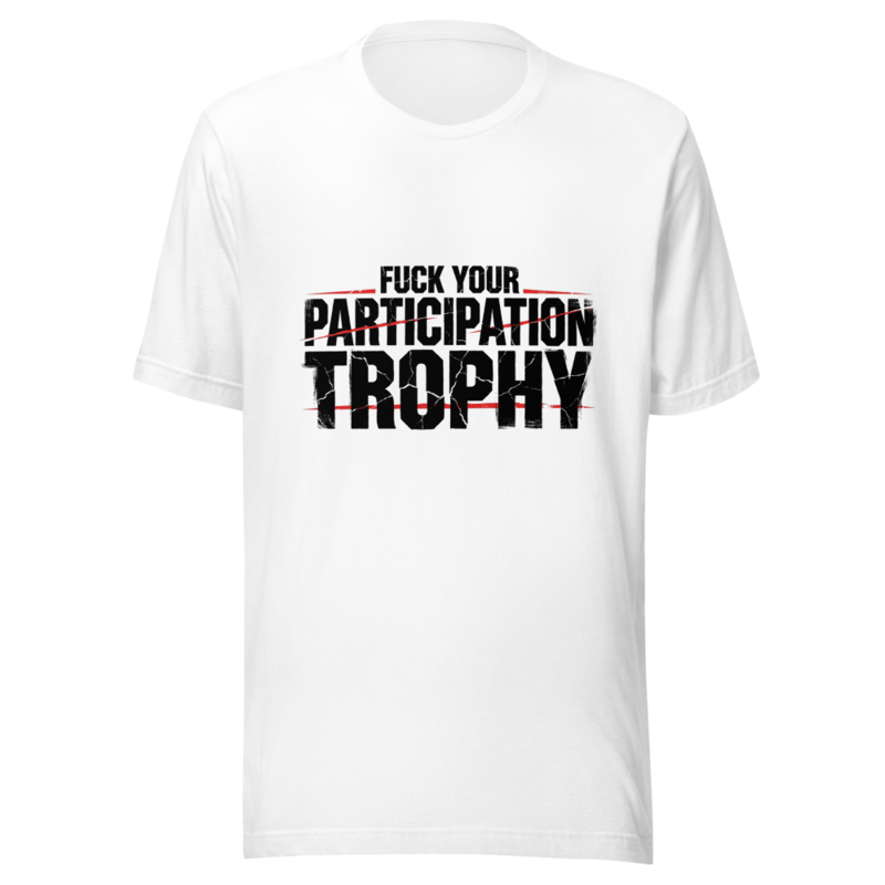 Fuck Your Participation Trophy - tshirt