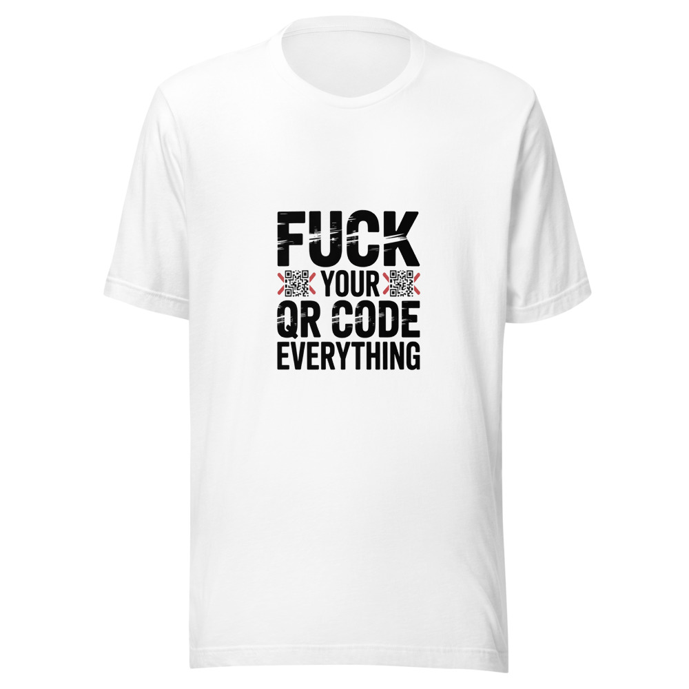 Fuck Your QR Code Everything - tshirt