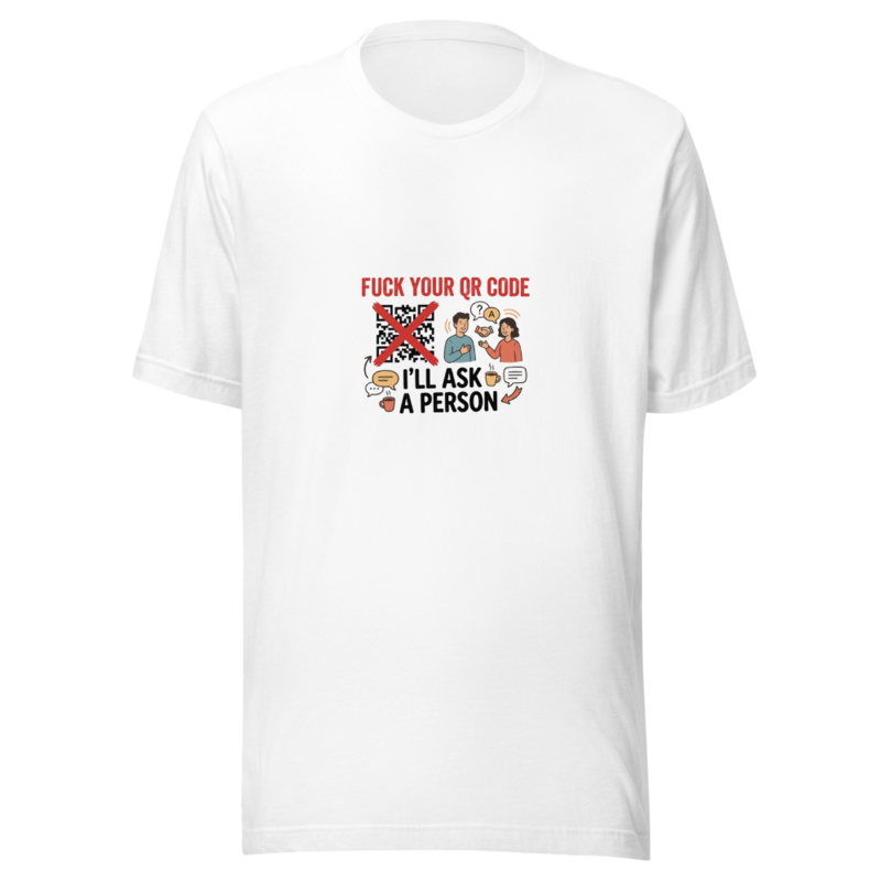 Fuck Your QR Code, I'll Ask a Person - tshirt