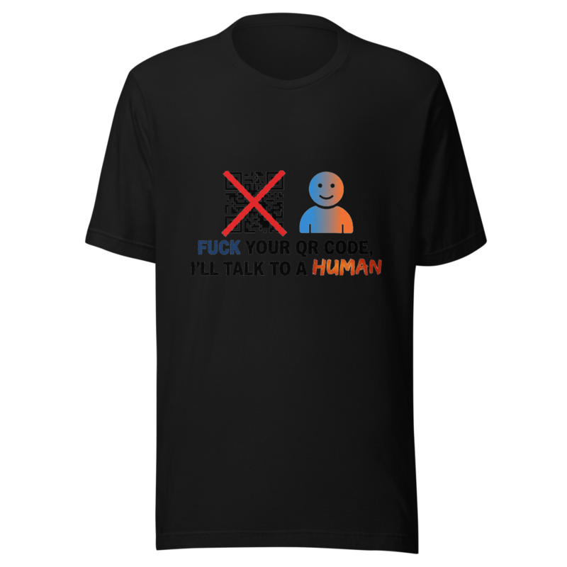 Fuck Your QR Code, I'll Talk to a Human - tshirt