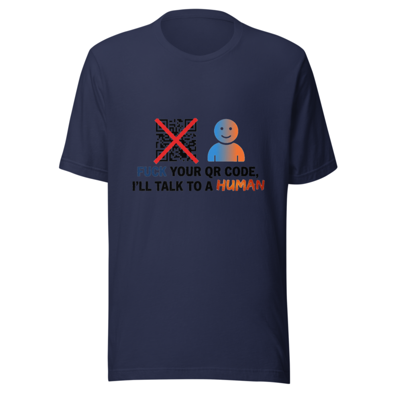 Fuck Your QR Code, I'll Talk to a Human - tshirt