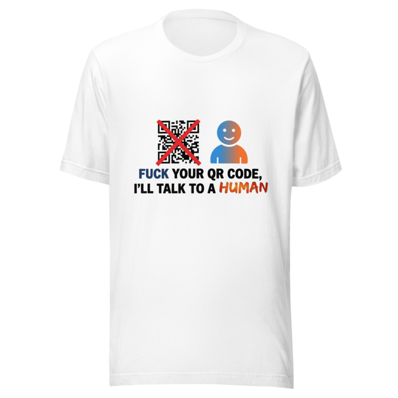Fuck Your QR Code, I'll Talk to a Human - tshirt