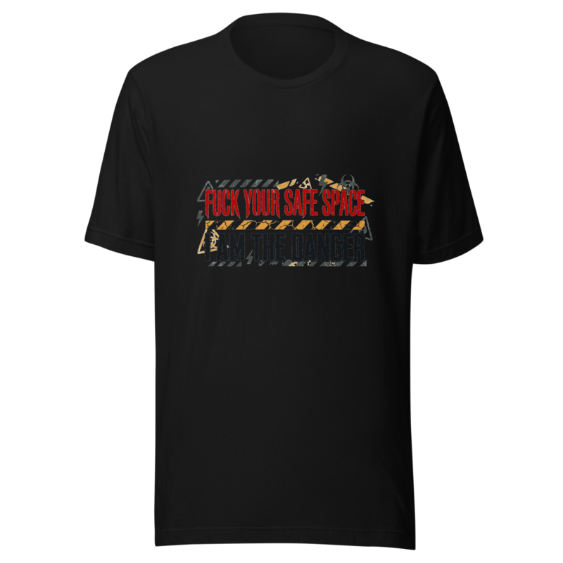 Fuck Your Safe Space, I Am The Danger - tshirt