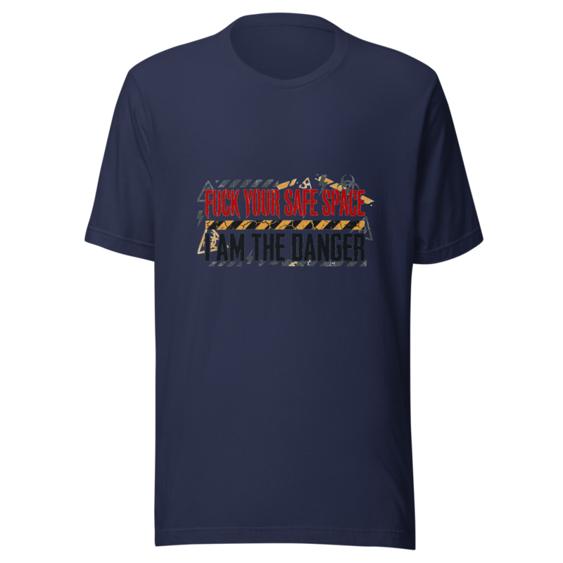 Fuck Your Safe Space, I Am The Danger - tshirt
