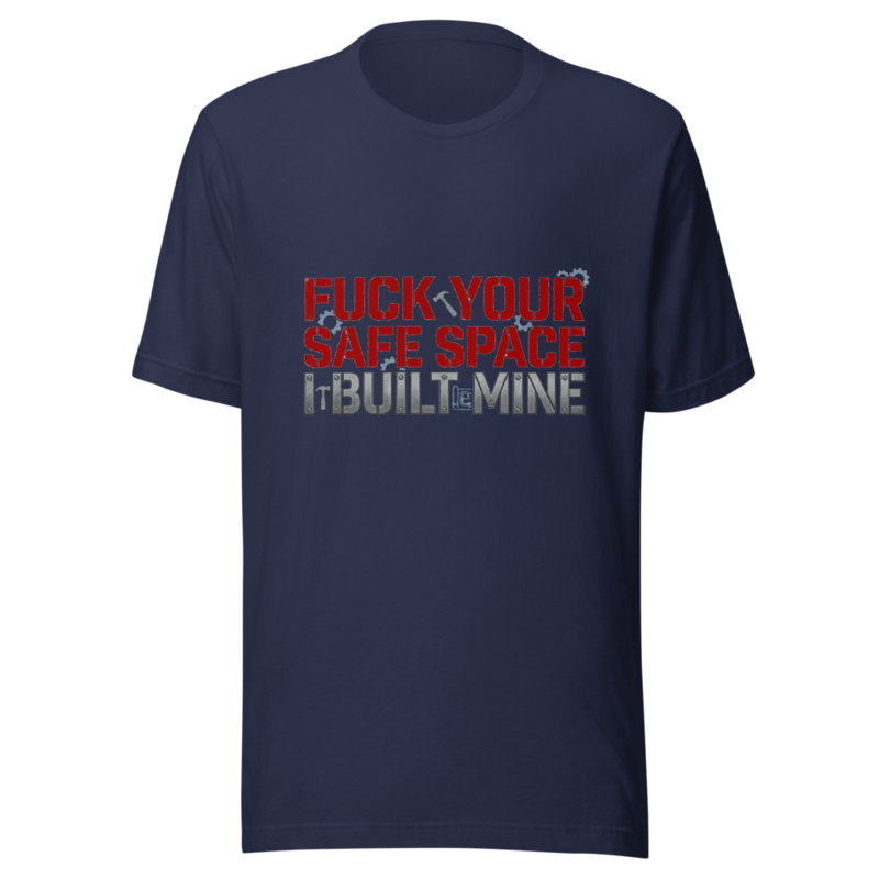 Fuck Your Safe Space, I Built Mine - tshirt