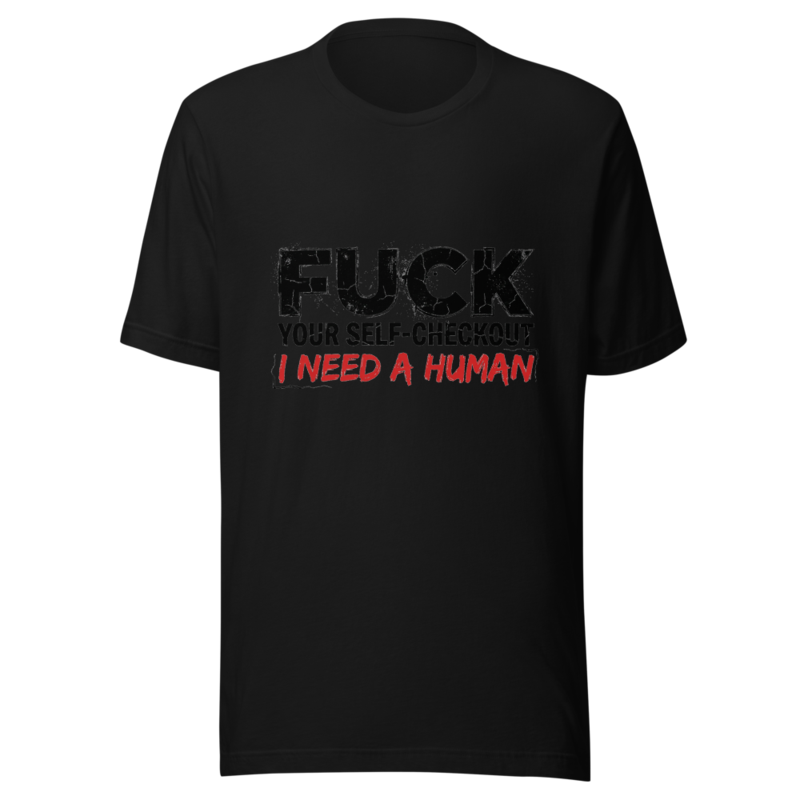 Fuck Your Self-Checkout, I Need a Human - tshirt