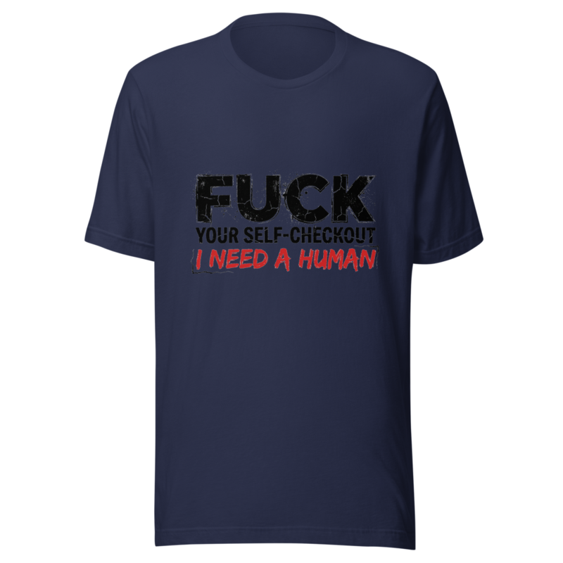 Fuck Your Self-Checkout, I Need a Human - tshirt