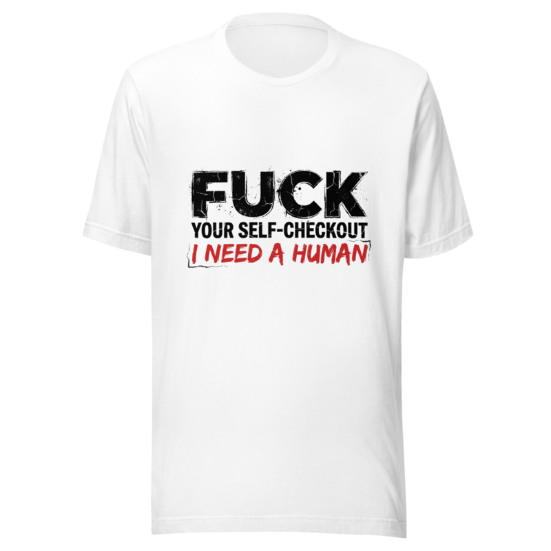 Fuck Your Self-Checkout, I Need a Human - tshirt