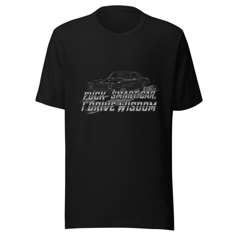 Fuck Your Smart Car, I Drive Wisdom - tshirt