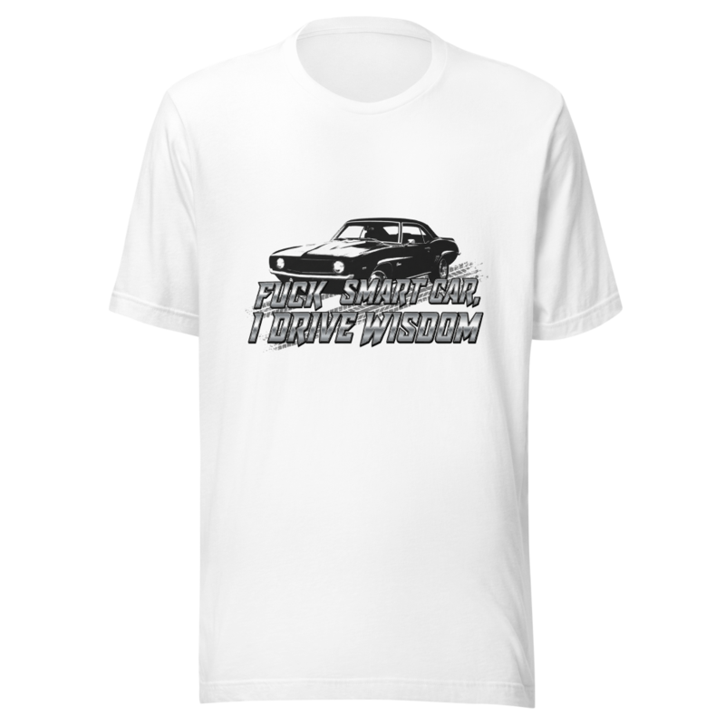 Fuck Your Smart Car, I Drive Wisdom - tshirt