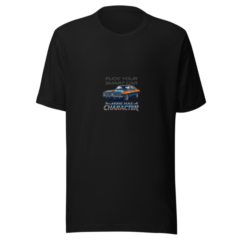 Fuck Your Smart Car, Mine Has Character - tshirt