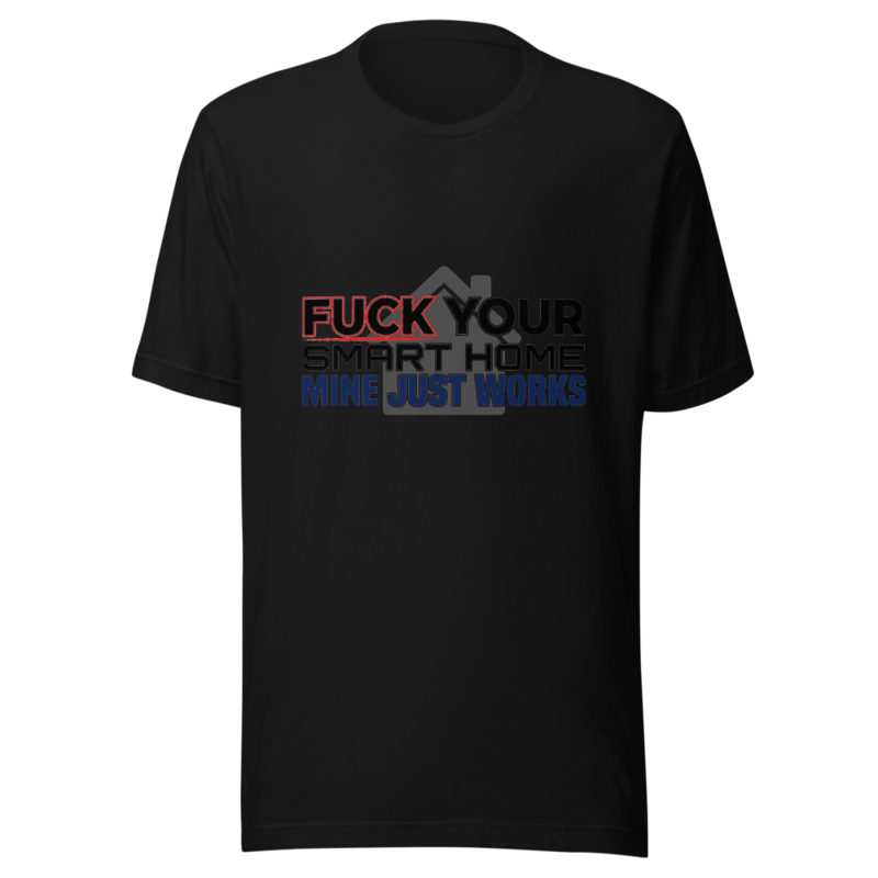 Fuck Your Smart Home, Mine Just Works - tshirt