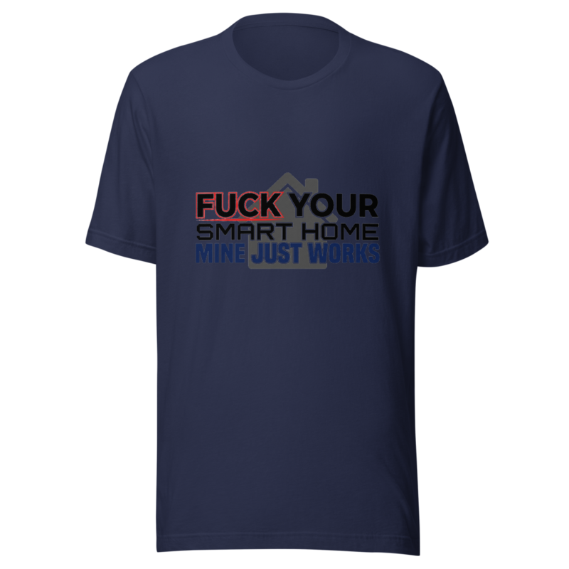 Fuck Your Smart Home, Mine Just Works - tshirt