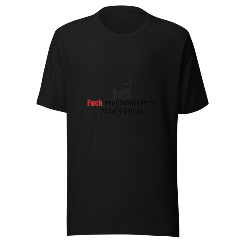 Fuck Your Smart Home, Mine's Genius - tshirt