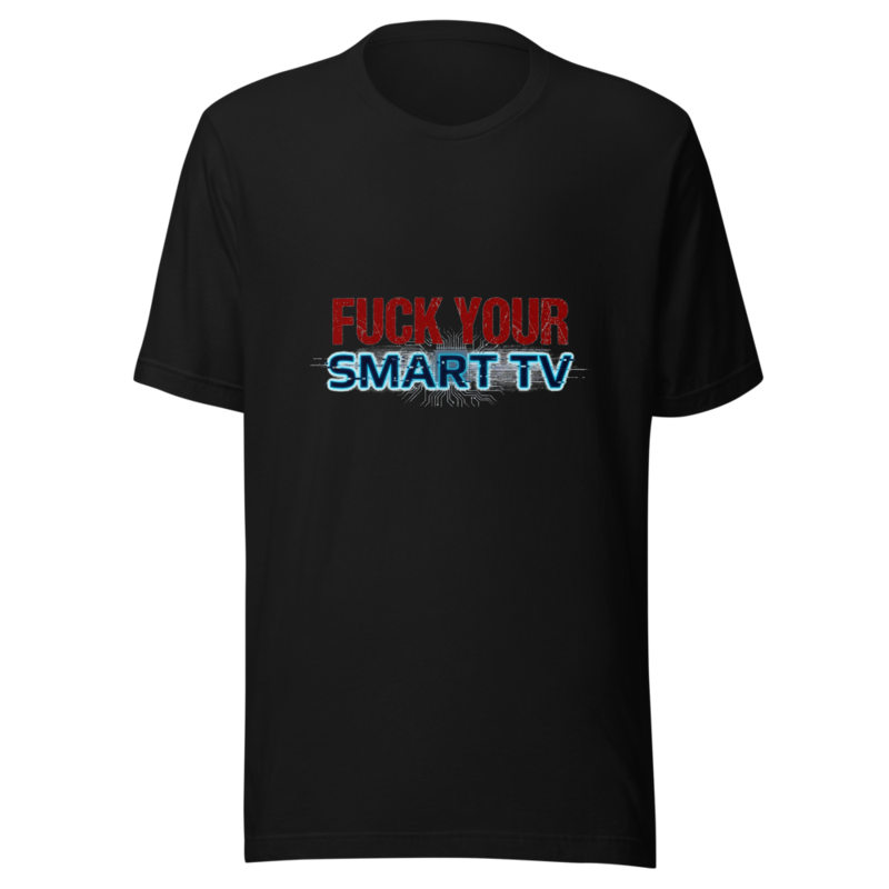 Fuck Your Smart TV - tshirt