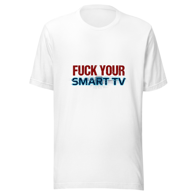 Fuck Your Smart TV - tshirt