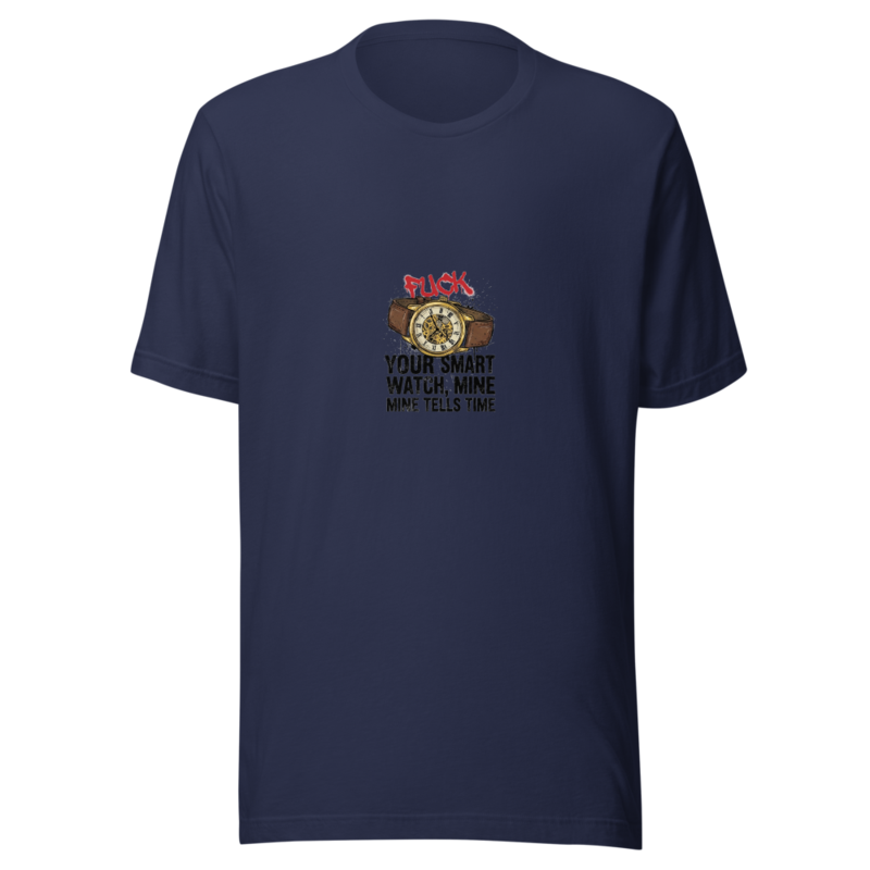 Fuck Your Smart Watch, Mine Tells Time - tshirt