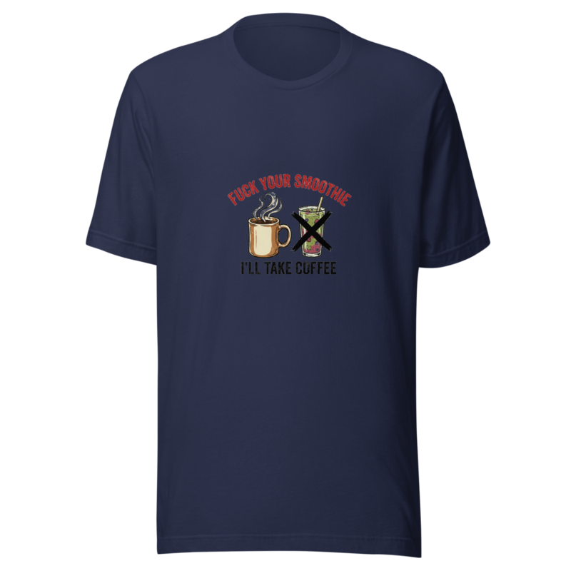 Fuck Your Smoothie, I'll Take Coffee - tshirt