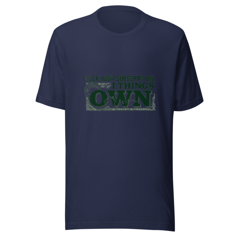 Fuck Your Subscription, I Own Things - tshirt