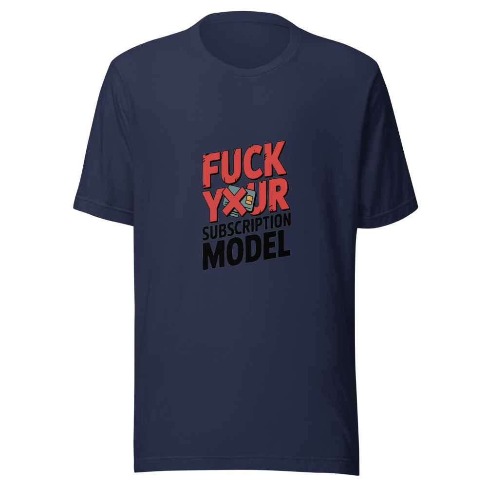 Fuck Your Subscription Model - tshirt