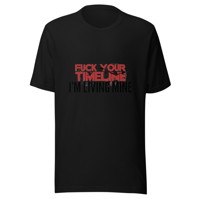 Fuck Your Timeline, I'm Living Mine - tshirt