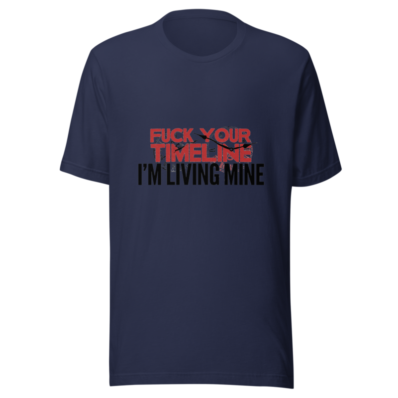 Fuck Your Timeline, I'm Living Mine - tshirt