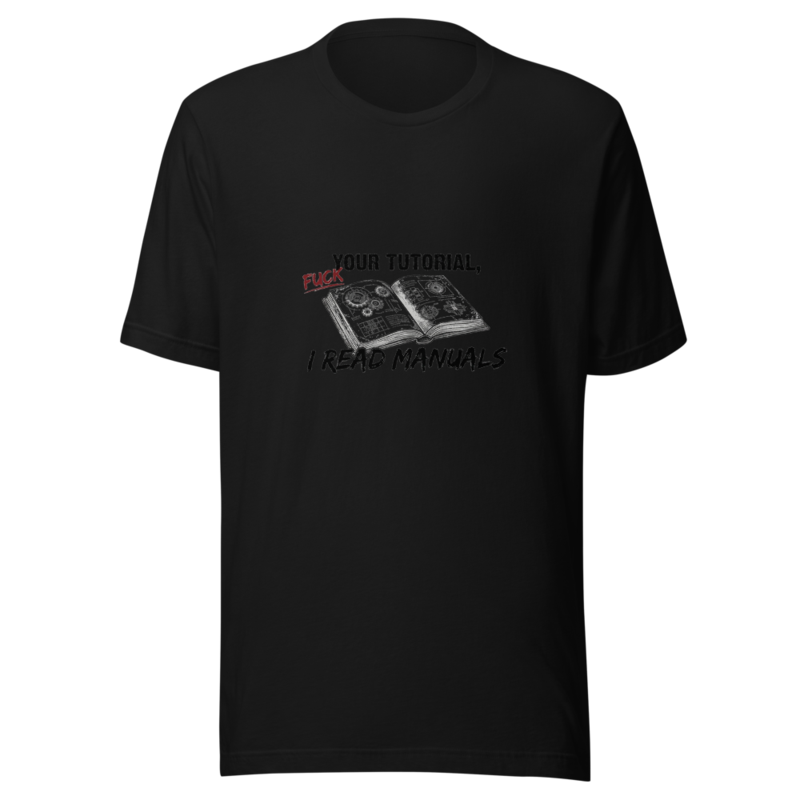 Fuck Your Tutorial, I Read Manuals - tshirt