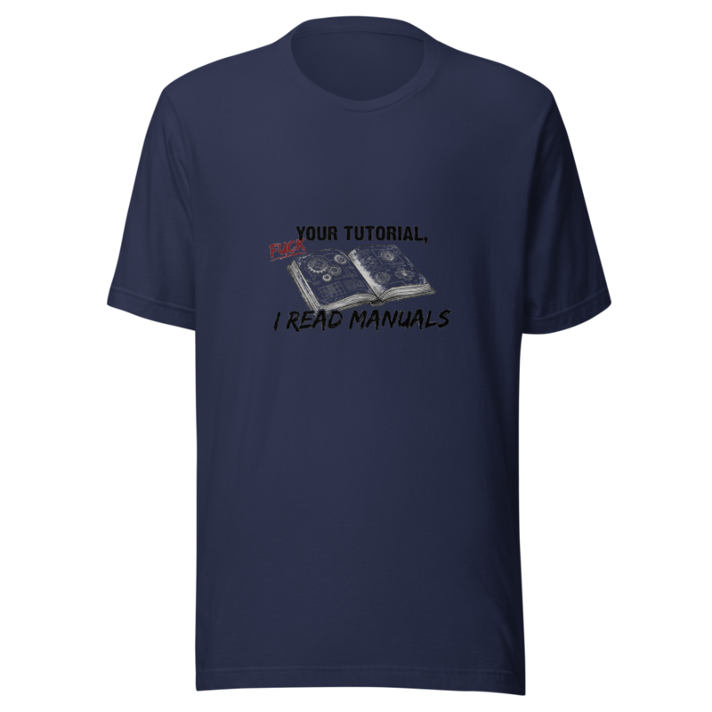 Fuck Your Tutorial, I Read Manuals - tshirt